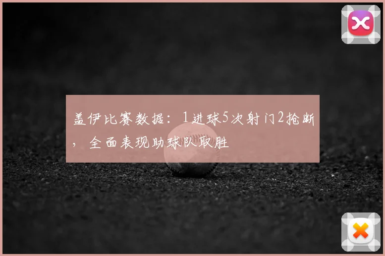 盖伊比赛数据：1进球5次射门2抢断，全面表现助球队取胜