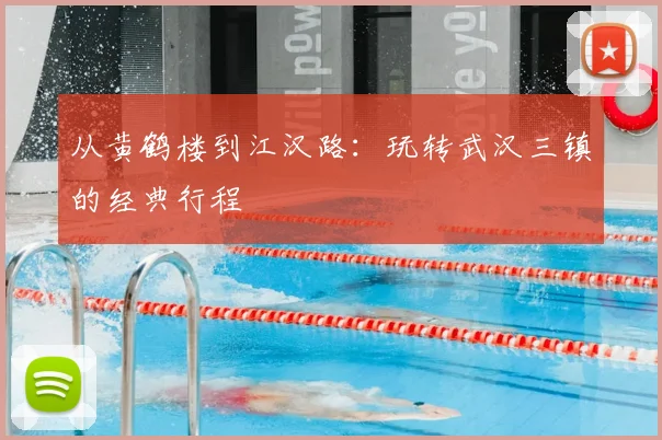 从黄鹤楼到江汉路：玩转武汉三镇的经典行程