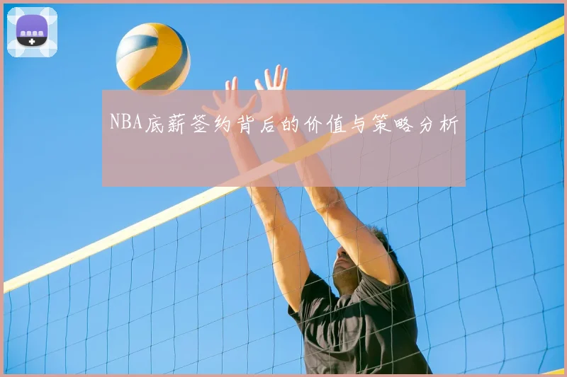 NBA底薪签约背后的价值与策略分析