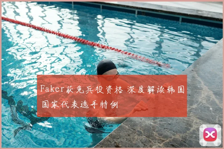 Faker获免兵役资格 深度解读韩国国家代表选手特例