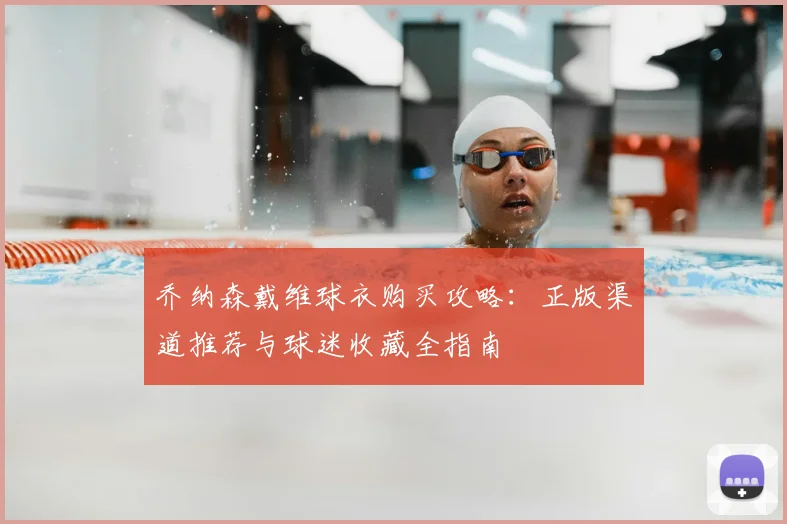 乔纳森戴维球衣购买攻略：正版渠道推荐与球迷收藏全指南